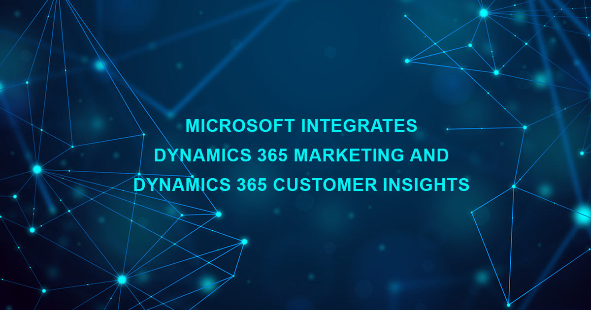 Microsoft integrates Dynamics 365 Marketing and Dynamics 365 Customer Insights